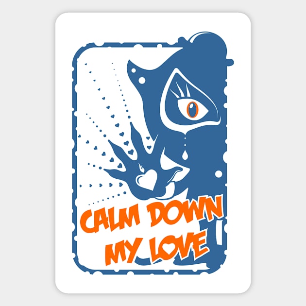 Calm Down My Love / blue_white Magnet by mr.Lenny Loves ...